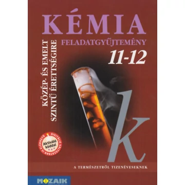 Kémia 11-12. - Feladatgyűjtemény közép- és emelt szintű érettségire készülőknek - Rózsahegyi Márta