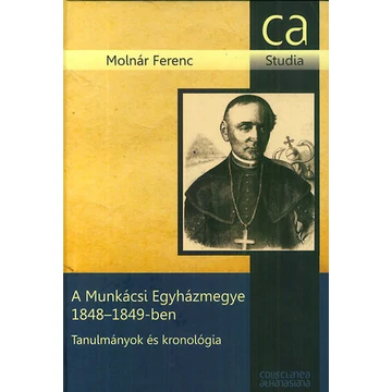 A Munkácsi Egyházmegye 1848-1849-ben - Tanulmányok és kronológia - Molnár Ferenc