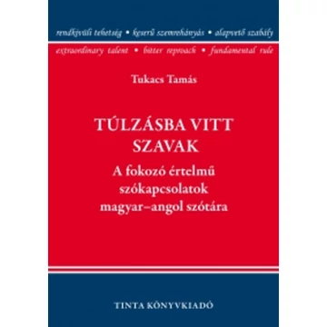 Túlzásba vitt szavak - A fokozó értelmű szókapcsolatok magyar-angol szótára - Tukacs Tamás