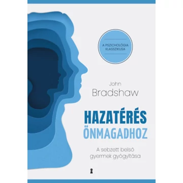 Hazatérés önmagadhoz - A sebzett belső gyermek gyógyítása - John Bradshaw