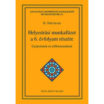 Helyesírási munkafüzet a 6. évfolyam részére - Gyakorlatok és tollbamondások - H. Tóth István 
