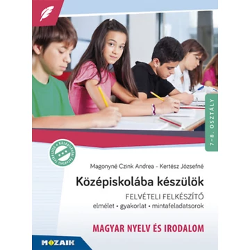 Középiskolába készülök - felvételi felkészítő - Magyar nyelv és irodalom - Elmélet, gyakorlat, mintafeladatsorok 7-8. évfolyam - MS-2385U - Kertész Józsefné