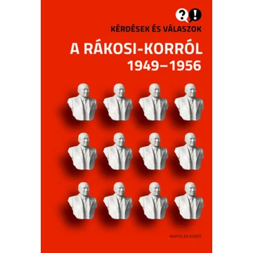 Kérdések és válaszok a Rákosi-korról 1949-1956 - Feitl István