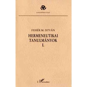 Hermeneutikai tanulmányok I. - Fehér M. István