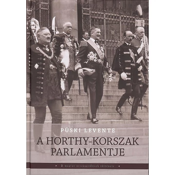 A Horthy-korszak parlamentje - Püski Levente