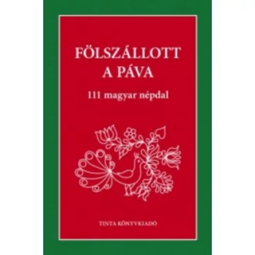 Fölszállott a páva - 111 magyar népdal - Palásthy Imre 