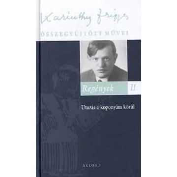 Regények II. - Utazás a koponyám körül - Karinthy Frigyes Összegyűjtött Művei 29. - Karinthy Frigyes