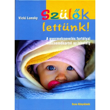 Szülők lettünk - A gyermeknevelés fortélyai csecsemőkortól az iskoláig - Vicki Lansky