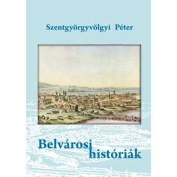 Belvárosi históriák - Szentgyörgyvölgyi Péter