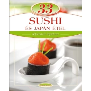 33 sushi és japán étel - Lépésről lépésre - Maros Edit