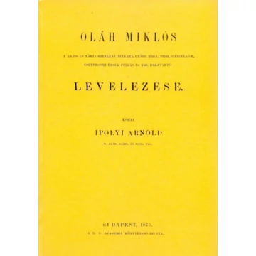 Oláh Miklós II. Lajos és Mária királyné titkára, utóbb Magyar orsz. cancellár, esztergomi érsek-primás és kir. helytrató levelezése - Oláh Miklós