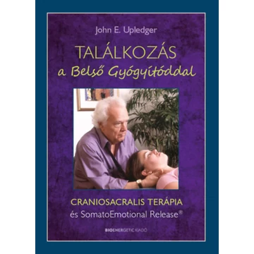 Találkozás a Belső Gyógyítóddal - Craniosacralis terápia és SomatoEmotional Relese - John E. Upledger