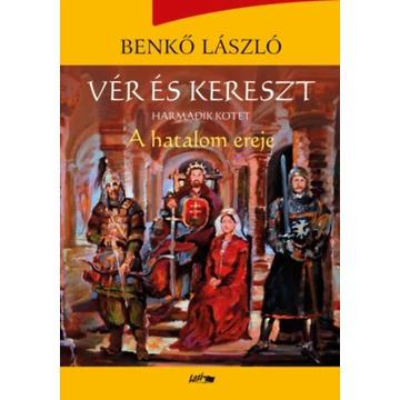 Vér és kereszt - Harmadik kötet - A hatalom ereje - Benkő László