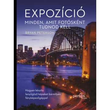 Expozíció - Minden, amit fotósként tudnod kell - Hogyan készíts lenyűgöző képeket bármilyen fényképezőgéppel - Bryan Peterson