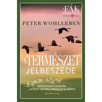 A természet jelbeszéde - Kertészkedő hangyák, &quot;liftező&quot; ölyvek, virágillat és jégeső - Peter Wohlleben