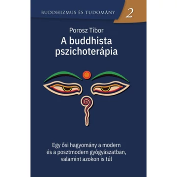 A buddhista pszichoterápia - Egy ősi hagyomány a modern és a posztmodern gyógyászatban, valamint azokon is túl - Porosz Tibor