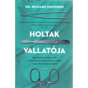 Holtak vallatója - Nagy-Britannia leghíresebb törvényszéki kórboncnokának emlékei - avagy élet a halál közelében - Dr. Richard Shepherd