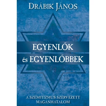 Egyenlők és egyenlőbbek - A szemitizmus szervezett magánhatalom - Drábik János