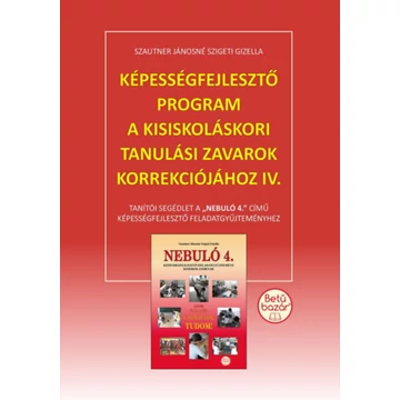 Képességfejlesztő program a kisiskoláskori tanulási zavarok korrekciójához IV. - Tanítói segédlet a Nebuló 4. című képességfejlesztő feladatgyűjteményhez - Szautner Jánosné Sziget Gizella