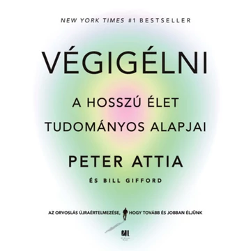 Végigélni - A hosszú élet tudományos alapjai - Peter Attia