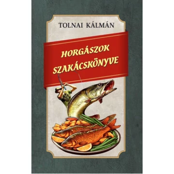 Horgászok szakácskönyve - Tolnai Kálmán