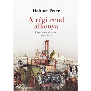 A régi rend alkonya - Egyetemes történet 1648-1815 - Hahner Péter