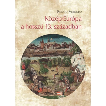 Közép-Európa a hosszú 13. században - Rudolf Veronika