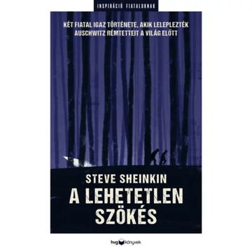 A lehetetlen szökés - Két fiatal igaz története, akik leleplezték Auschwitz rémtetteit a világ előtt - Steve Sheinkin