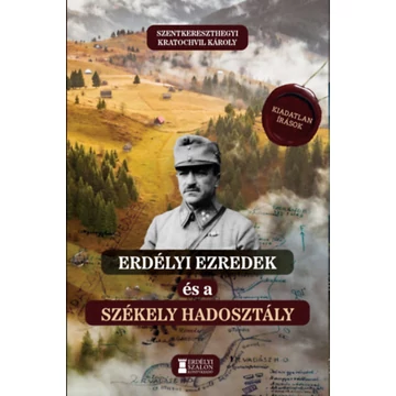 Erdélyi ezredek és a Székely Hadosztály - Kiadatlan írások 1938-1946 - Szentkereszthegyi Kratochvil Károly