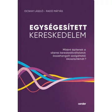 Egységesített Kereskedelem - Miként építenek a sikeres kereskedővállalatok összehangolt szolgáltatói ökoszisztémát? - Ocskay László, Radó Mátyás