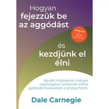 Hogyan fejezzük be az aggódást és kezdjünk el élni - Sikerkalauz 2. - Dale Carnegie