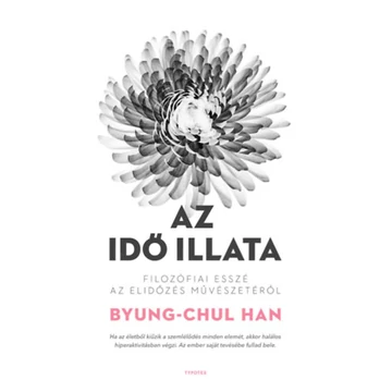 Az idő illata - Filozófiai esszé az elidőzés művészetéről - Byung-Chul Han