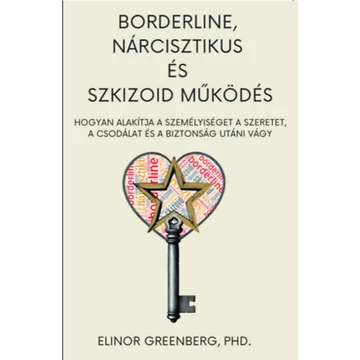 Borderline, nárcisztikus és szkizoid működés - Hogyan alakítja a személyiséget a szeretet, a csodálat és a biztonság utáni vágy - Elinor Greenberg Ph.D.