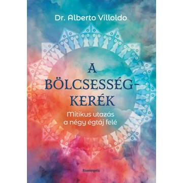 A bölcsességkerék - Mitikus utazás a négy égtáj felé - Dr. Alberto Villoldo