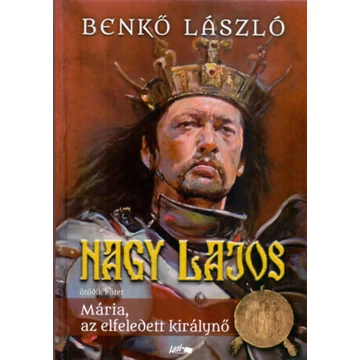 Nagy Lajos V. - Mária, az elfeledett királynő - Benkő László