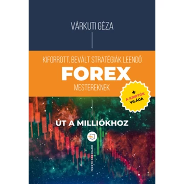 Kiforrott, bevált stratégiák leendő Forex mestereknek - Út a milliókhoz + a kriptók világa - Várkuti Géza