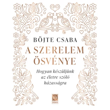 A szerelem ösvénye - Hogyan készüljünk az életre szóló házasságra - Böjte Csaba