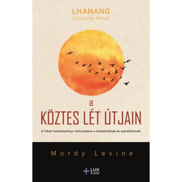 A köztes lét útjain - A Tibeti halottaskönyv útmutatásai a haldoklóknak és szeretteiknek - Lhanangrinpocse Láma