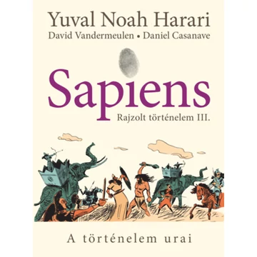 Sapiens - Rajzolt történelem III. - A történelem urai - Yuval Noah Harari