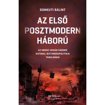 Az első posztmodern háború - Az orosz-ukrán háború katonai, biztonságpolitikai tanulságai - Somkuti Bálint