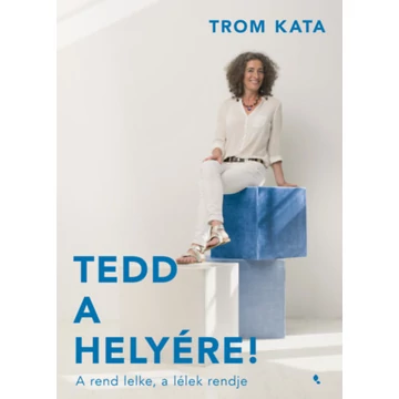 Tedd a helyére! - A rend lelke, a  lélek rendje - Trom Kata