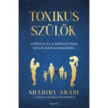 Toxikus szülők - Gyógyulás a narcisztikus szülői bántalmazásból - Shahida Arabi