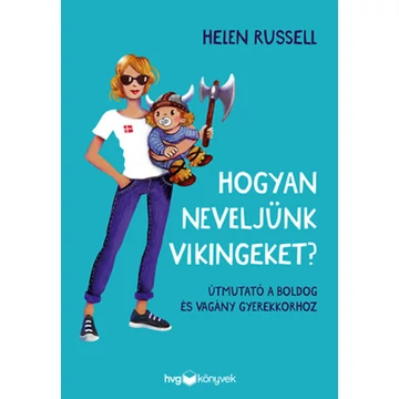 Hogyan neveljünk vikingeket? - Útmutató a boldog és vagány gyerekkorhoz - Helen Russell