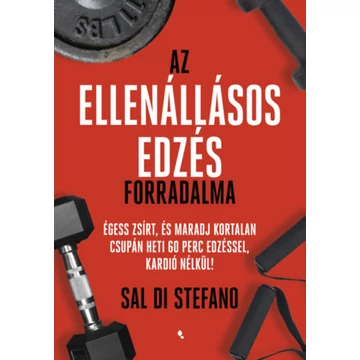 Az ellenállásos edzés forradalma - Égess zsírt, és maradj kortalan csupán heti 60 perc edzéssel, kardió nélkül! - Sal Di Stefano