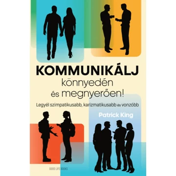 Kommunikálj könnyedén és megnyerően! - Legyél szimpatikusabb, karizmatikusabb és vonzóbb - Patrick King