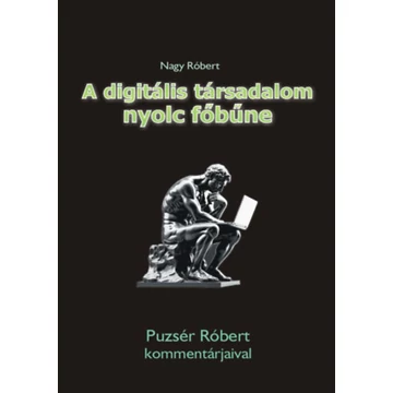 A digitális társadalom nyolc főbűne - Puzsér Róbert kommentárjaival - Nagy Róbert