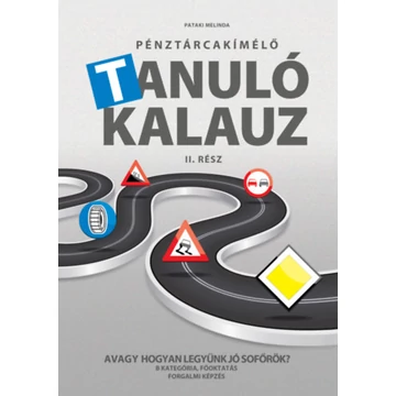 Pénztárcakímélő Tanulókalauz II.rész - Avagy hogyan legyünk jó sofőrök? - B kategória, főoktatás, forgalmi képzés - Pataki Melinda