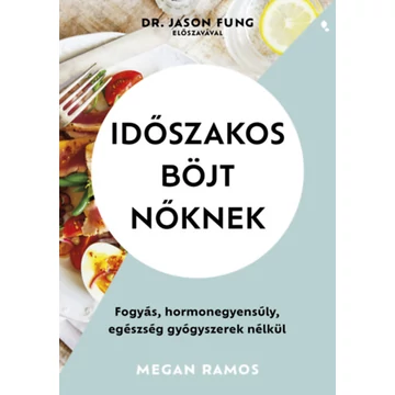 Időszakos böjt nőknek - Fogyás, hormonegyensúly, egészség gyógyszerek nélkül - Megan Ramos