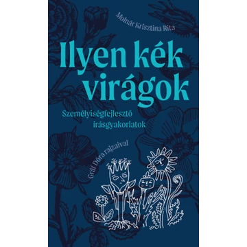 Ilyen kék virágok - Személyiségfejlesztő írásgyakorlatok - Molnár Krisztina Rita