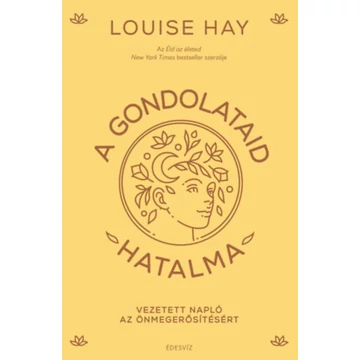 A gondolataid hatalma - Vezetetett napló az önmegerősítésért - Louise Hay